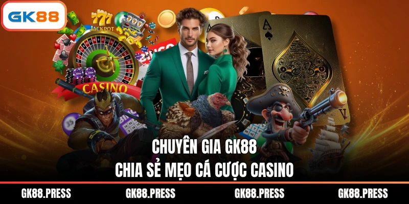 Chuyên gia GK88 chia sẻ mẹo cá cược casino