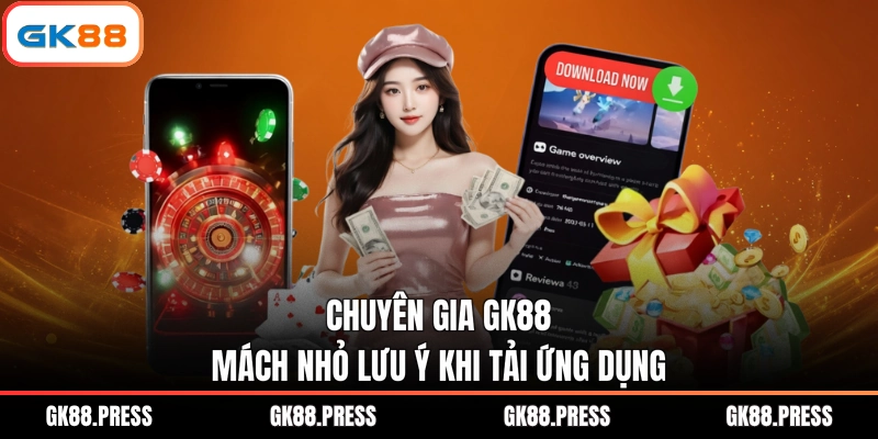 Chuyên gia GK88 mách nhỏ lưu ý khi tải ứng dụng