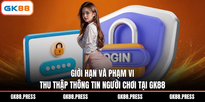 Giới hạn và phạm vi thu thập thông tin người chơi tại GK88