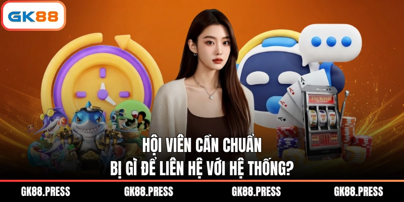 Hội viên cần chuẩn bị gì để liên hệ với hệ thống?