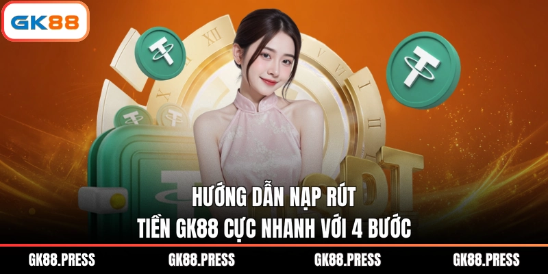 Hướng dẫn nạp rút tiền GK88 cực nhanh với 4 bước