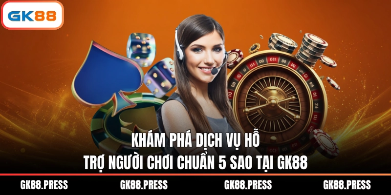 Khám phá dịch vụ hỗ trợ người chơi chuẩn 5 sao tại GK88