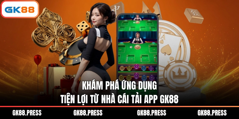 Khám phá ứng dụng tiện lợi từ nhà cái tải app GK88