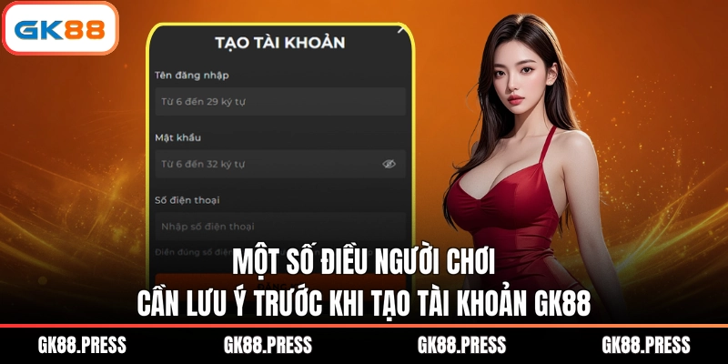 Một số điều người chơi cần lưu ý trước khi tạo tài khoản GK88