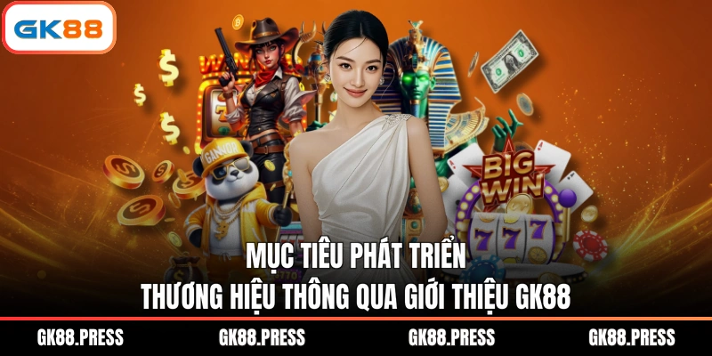Mục tiêu phát triển thương hiệu thông qua giới thiệu GK88