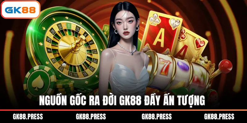 Nguồn gốc ra đời GK88 đầy ấn tượng