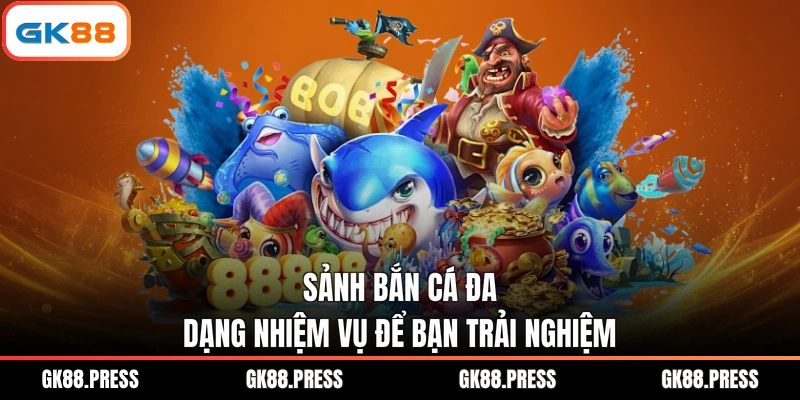 Sảnh bắn cá đa dạng nhiệm vụ để bạn trải nghiệm