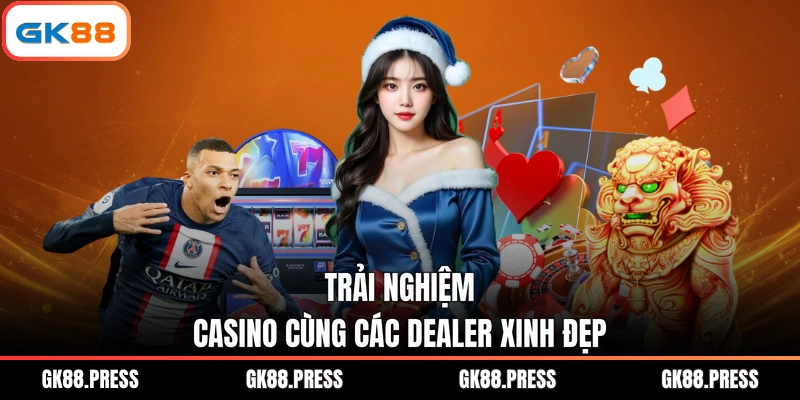 Trải nghiệm casino cùng các Dealer xinh đẹp