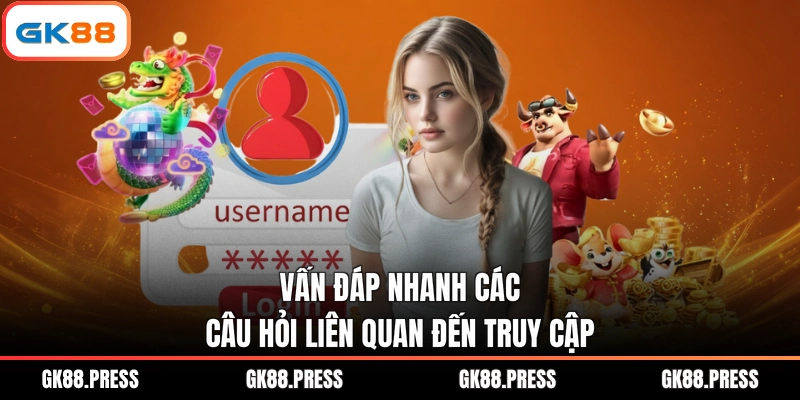 Vấn đáp nhanh các câu hỏi liên quan đến truy cập